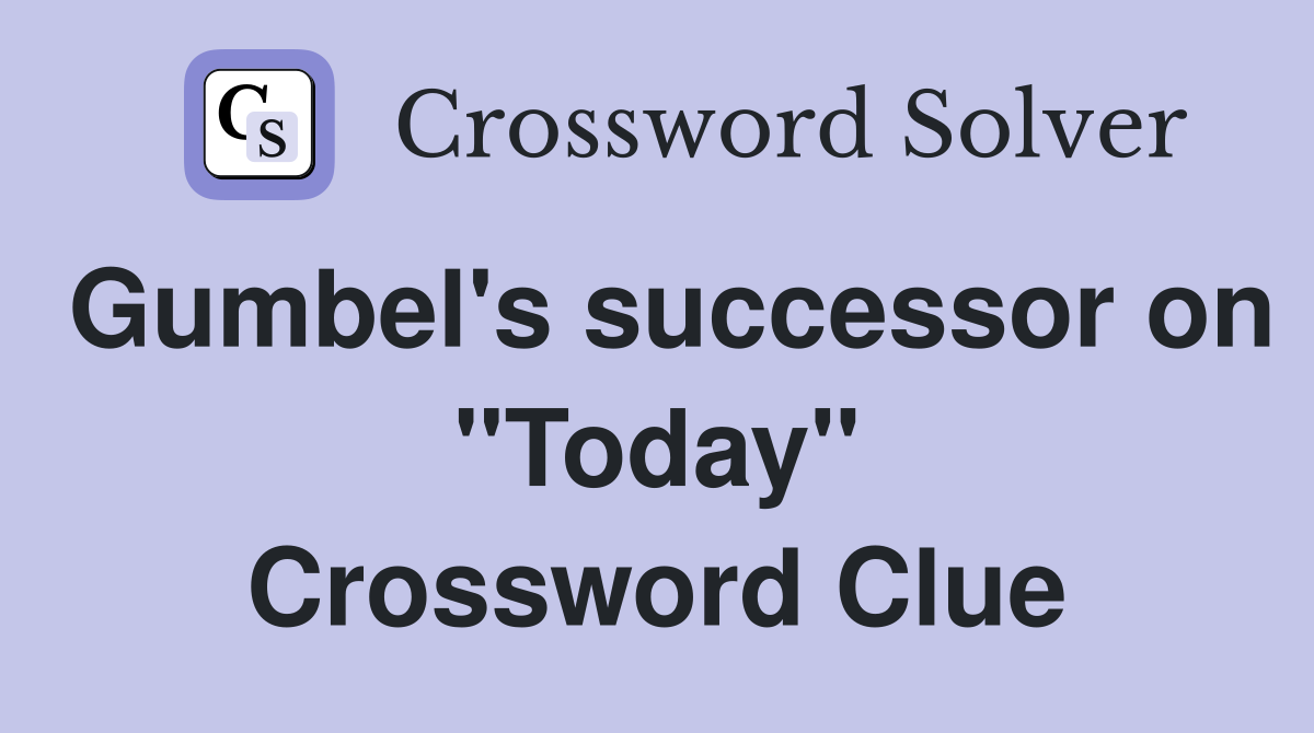 Gumbel's successor on "Today" Crossword Clue