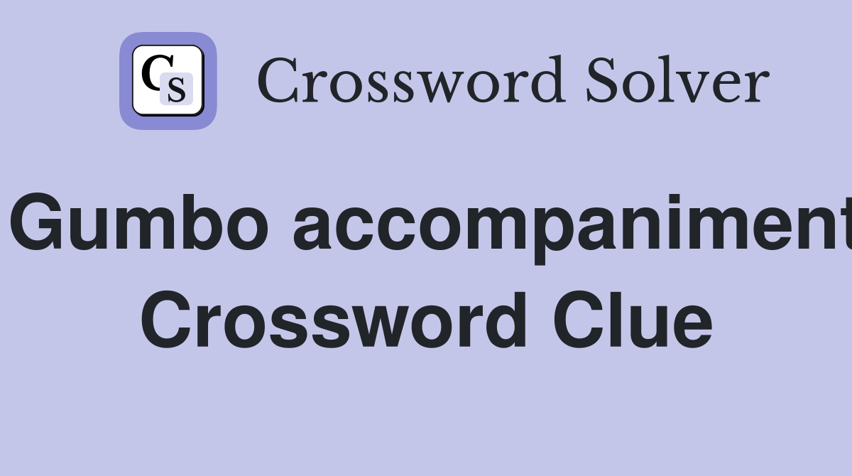 Gumbo accompaniment Crossword Clue