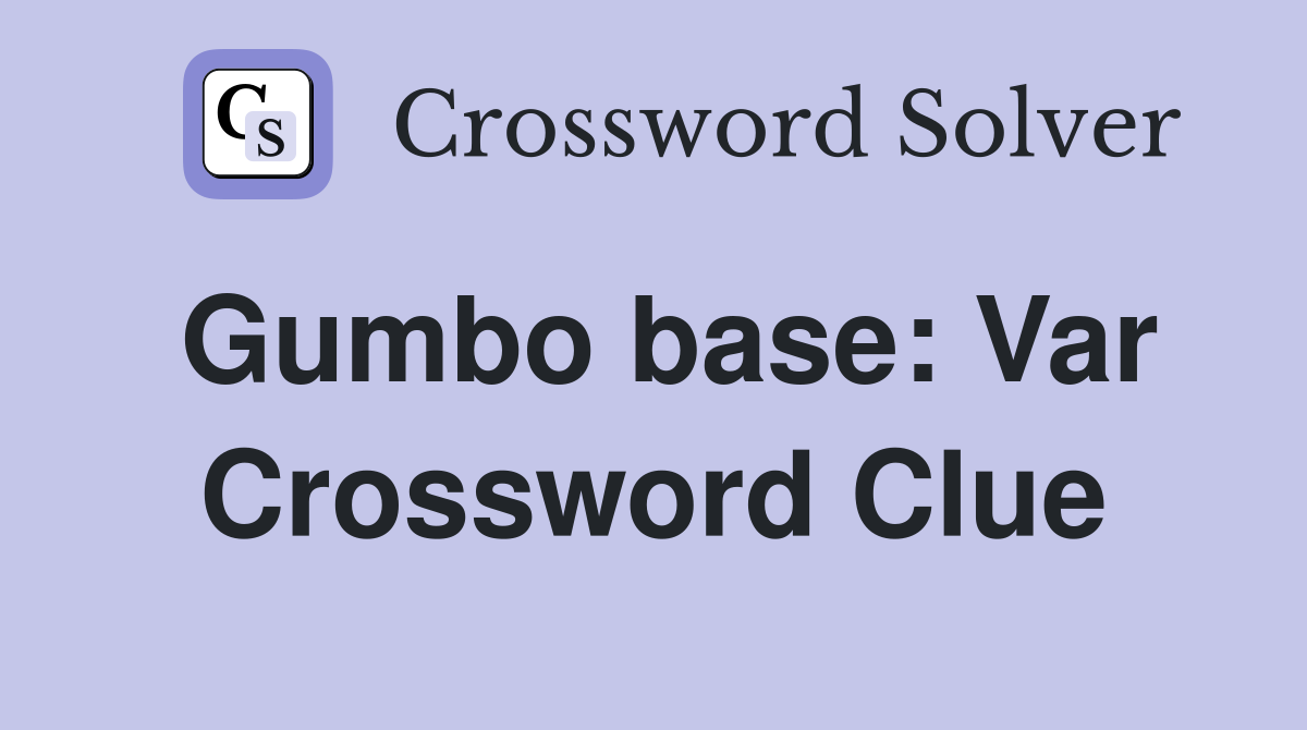 Gumbo base: Var Crossword Clue