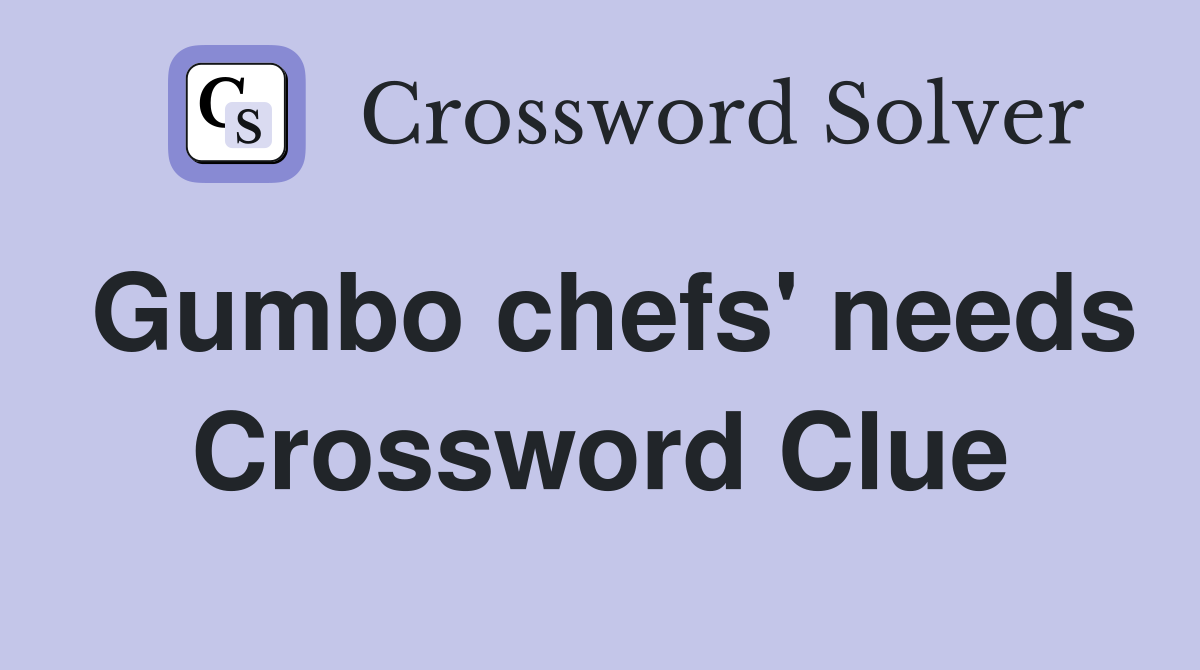Gumbo chefs' needs Crossword Clue
