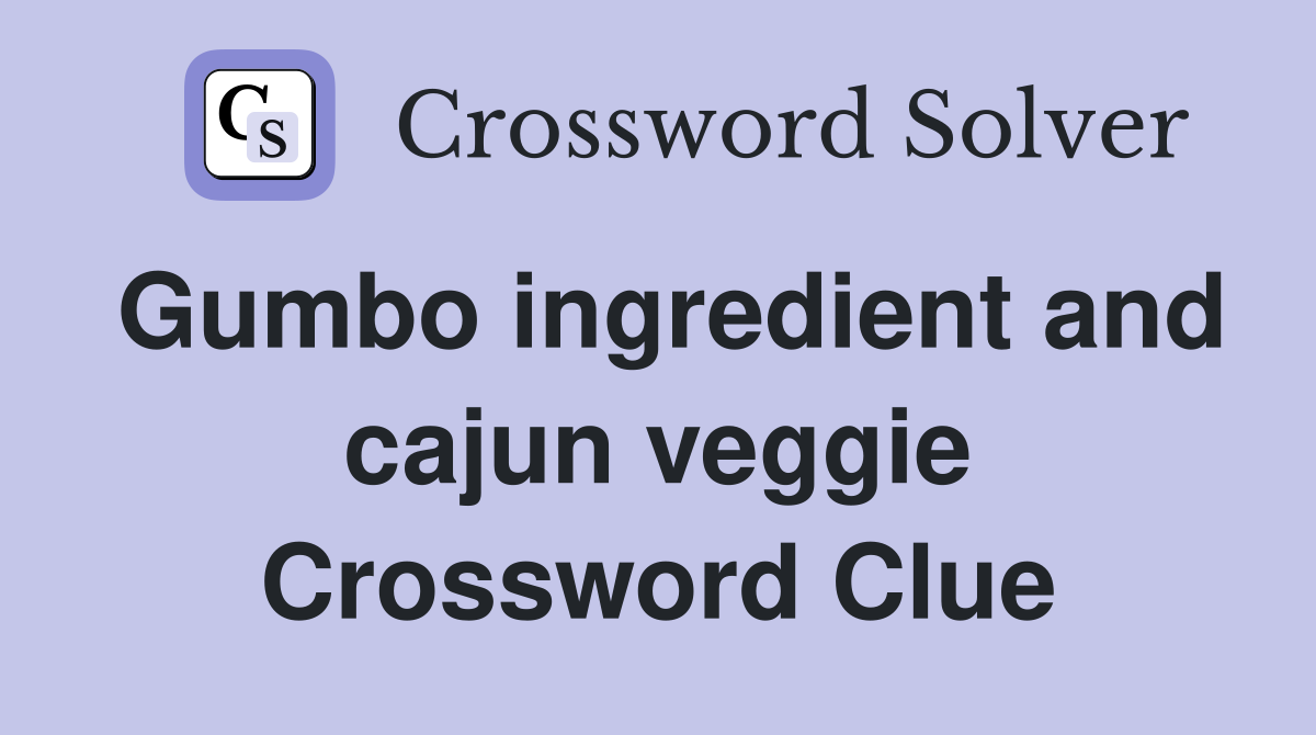 Gumbo ingredient and cajun veggie Crossword Clue