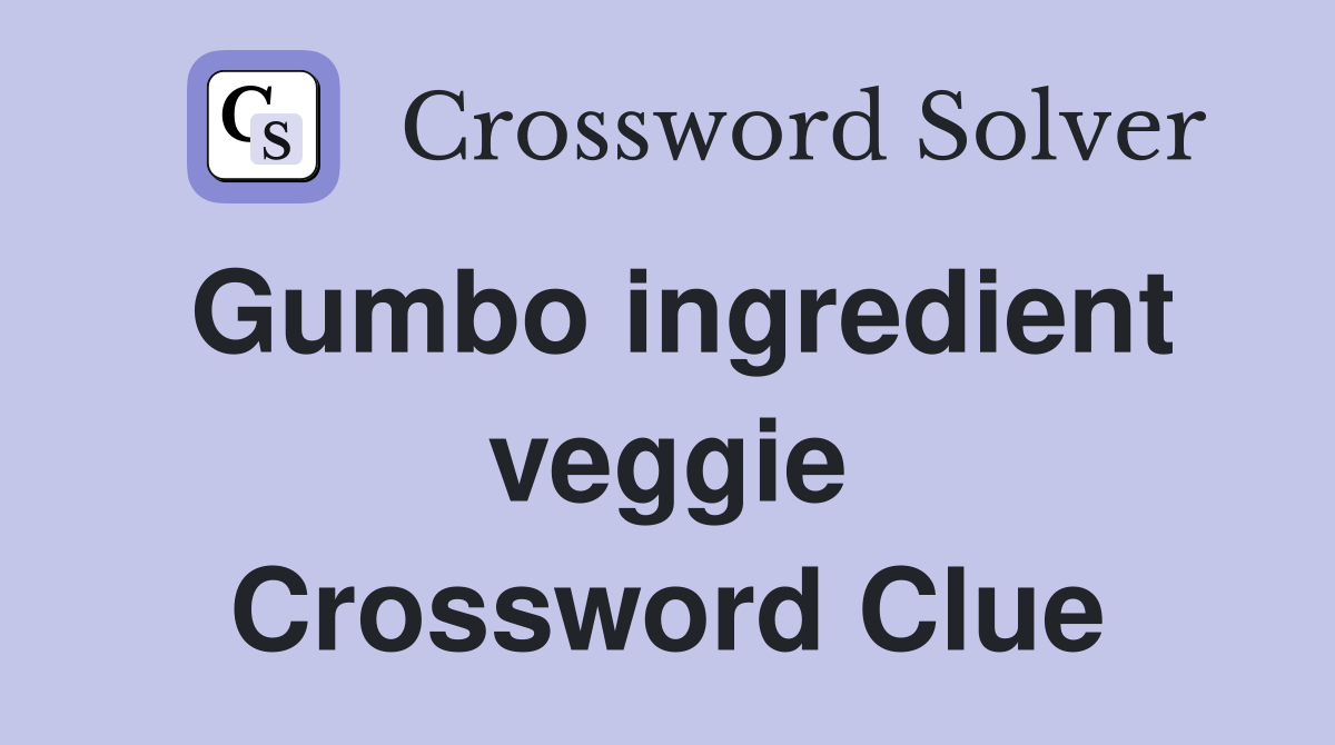 Gumbo ingredient veggie Crossword Clue