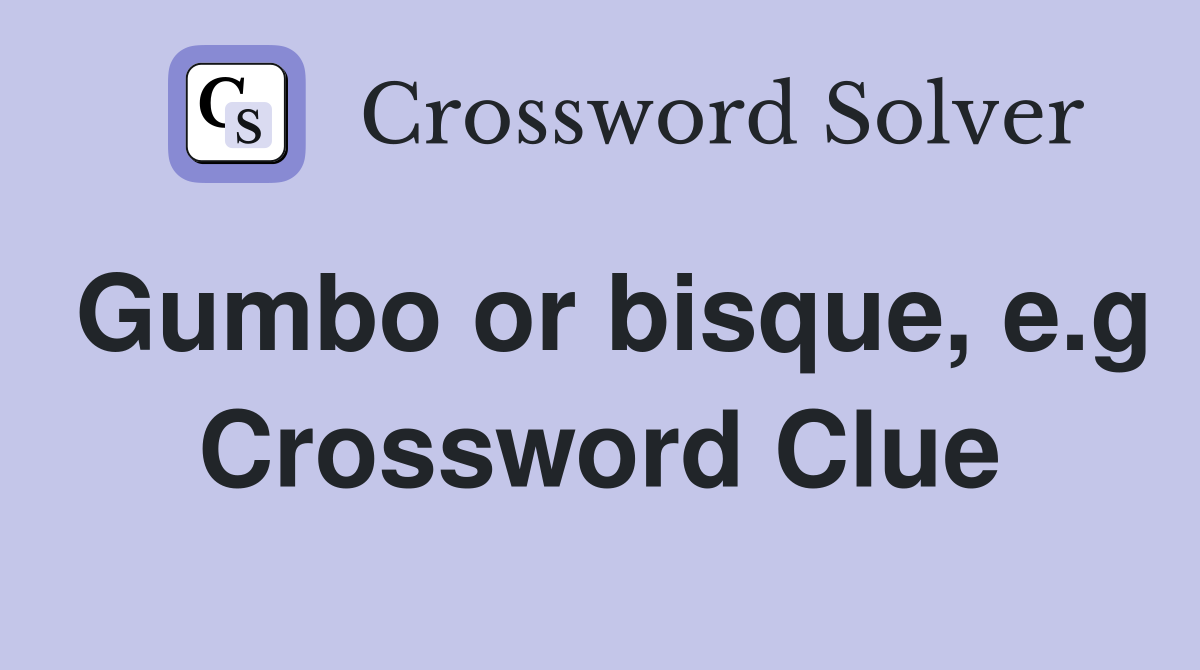 Gumbo or bisque, e.g Crossword Clue