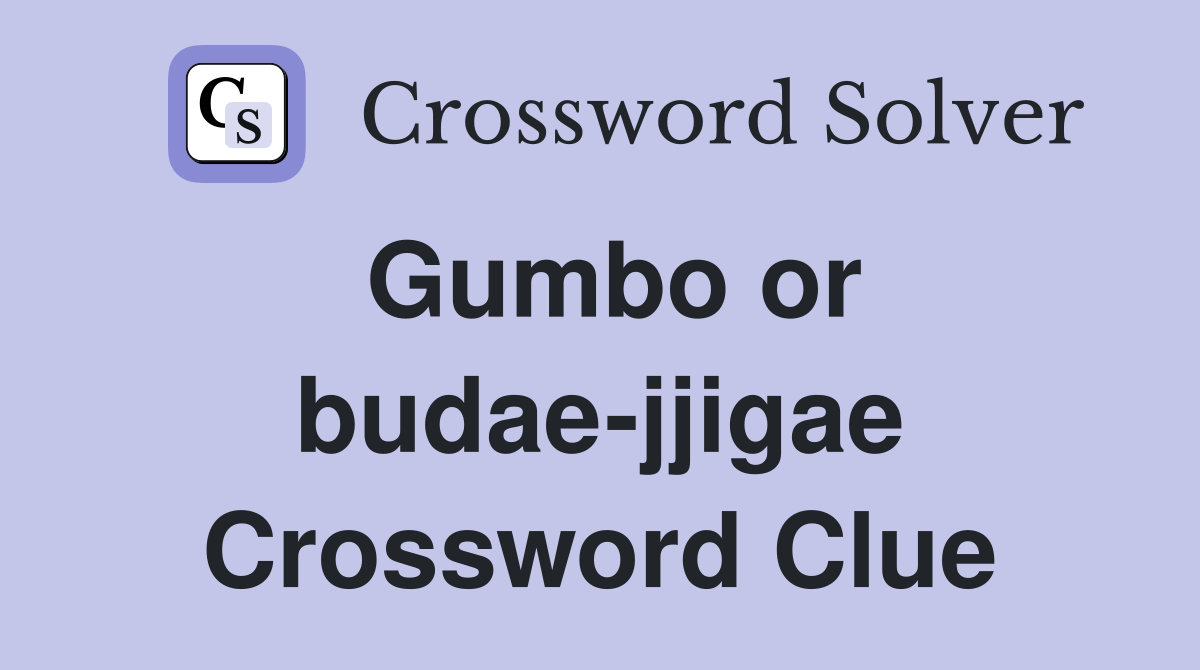 Gumbo or budae-jjigae Crossword Clue