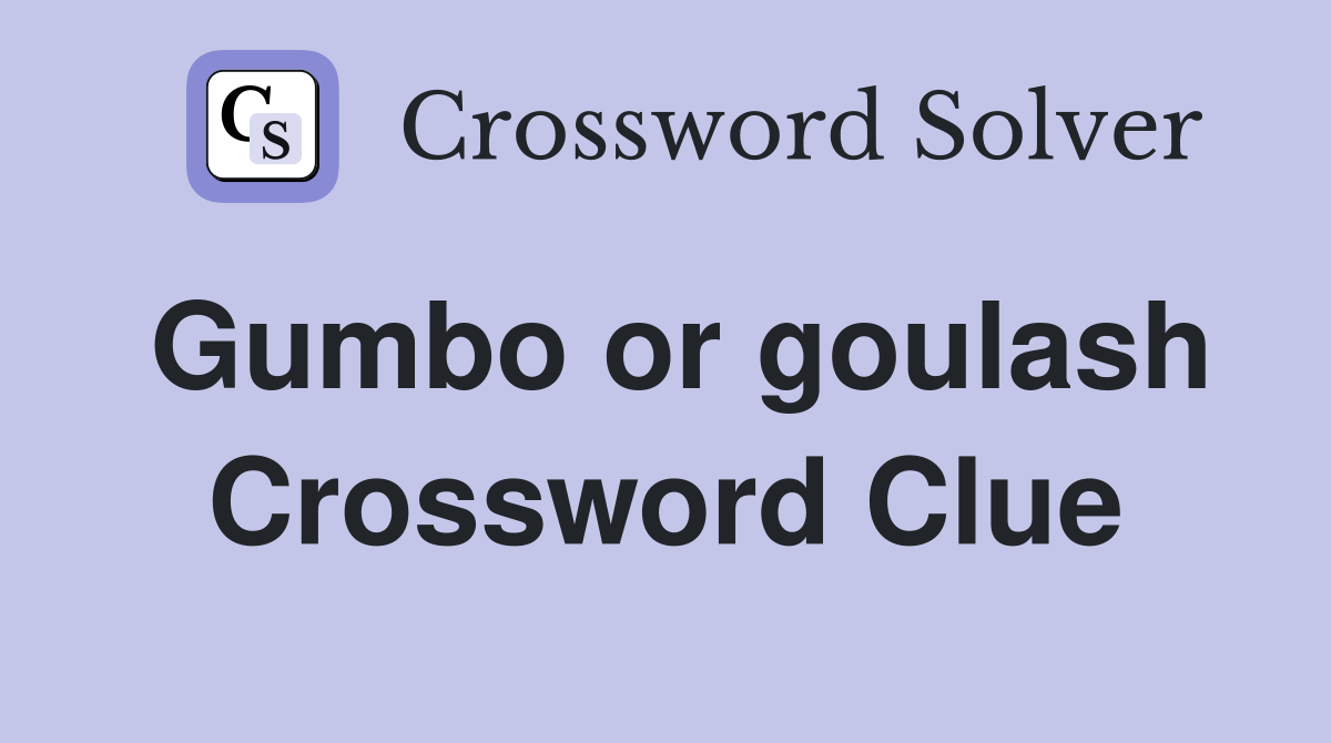 Gumbo or goulash Crossword Clue