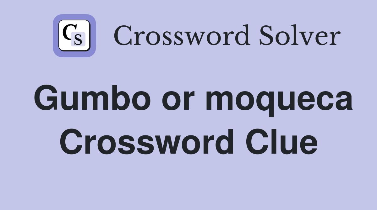 Gumbo or moqueca Crossword Clue