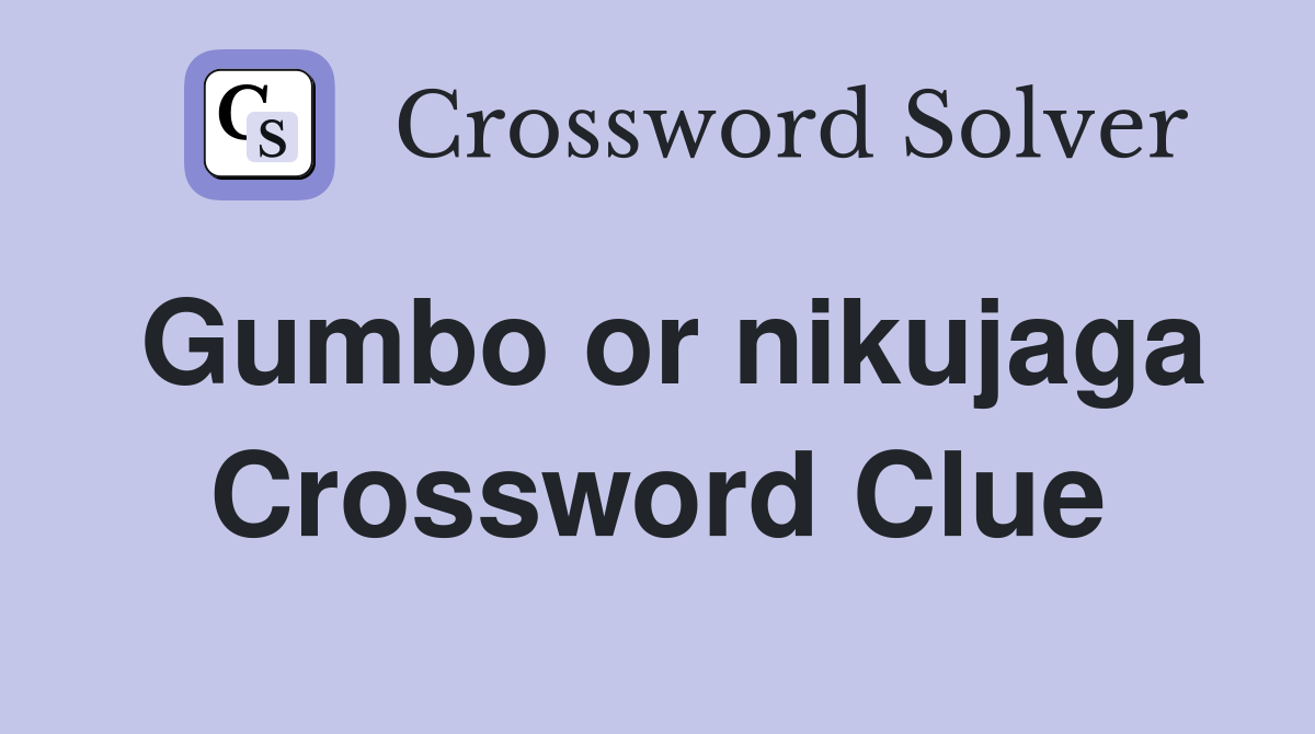 Gumbo or nikujaga Crossword Clue