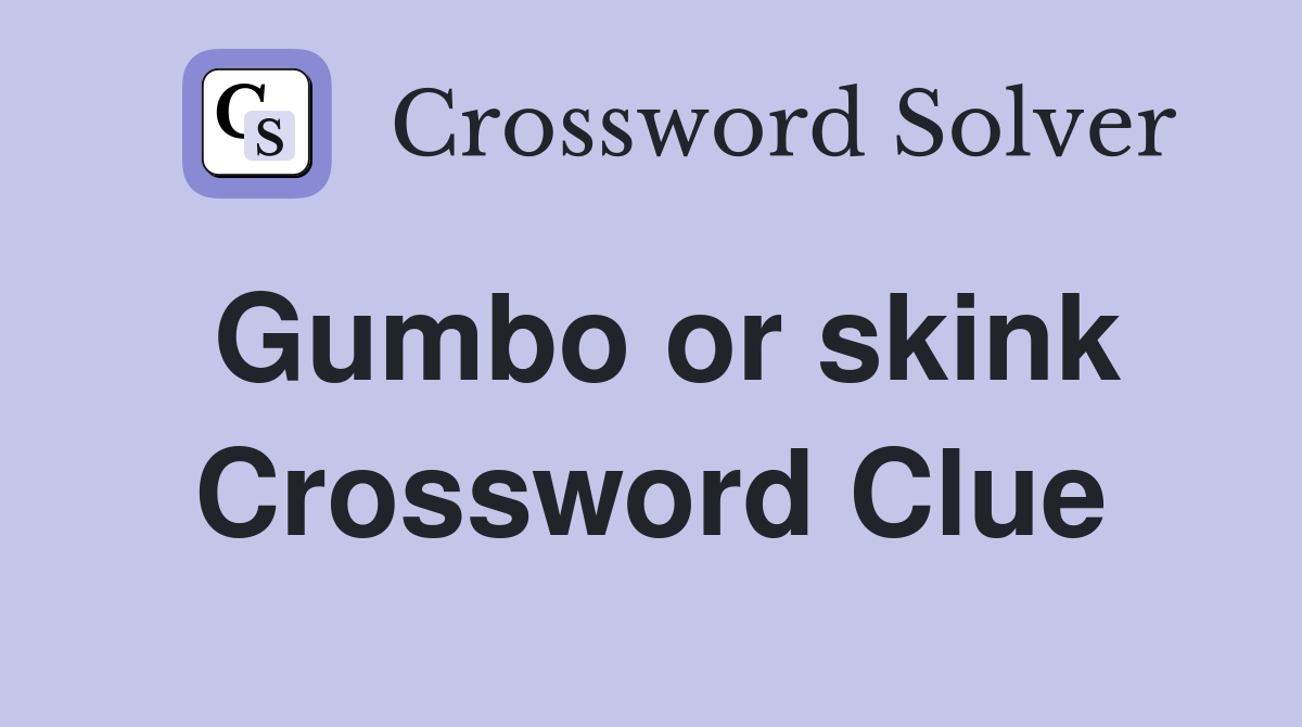 Gumbo or skink Crossword Clue