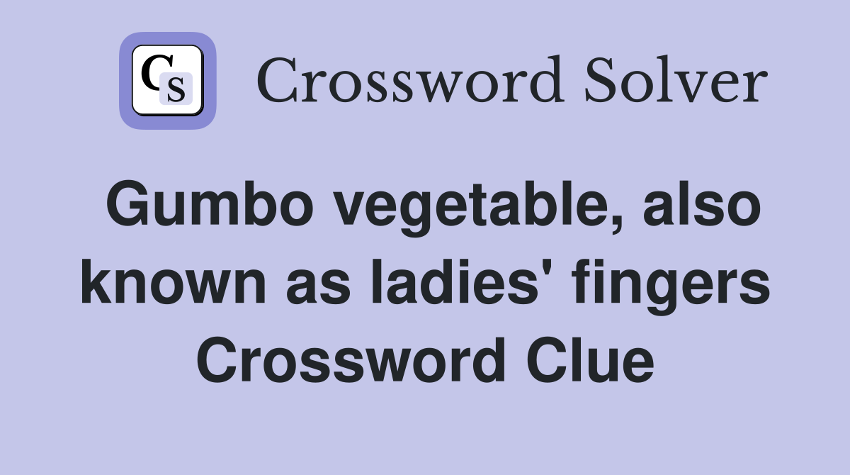 Gumbo vegetable, also known as ladies' fingers Crossword Clue