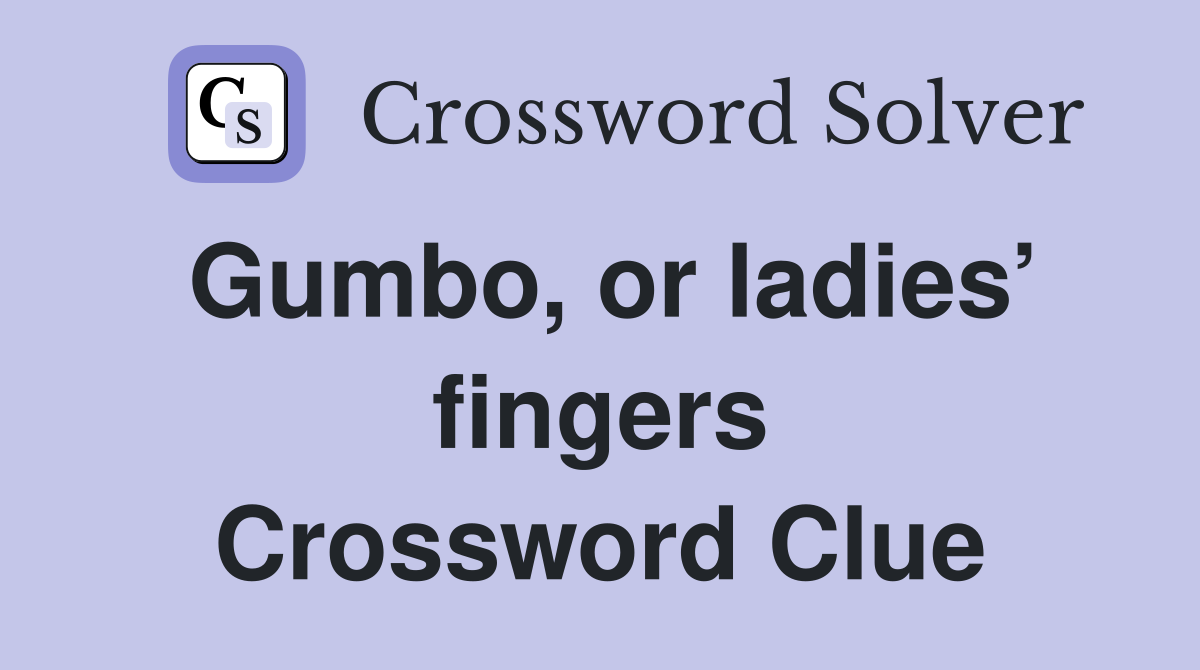 Gumbo, or ladies’ fingers Crossword Clue
