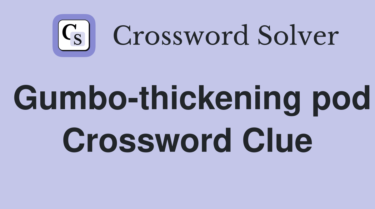 Gumbo-thickening pod Crossword Clue