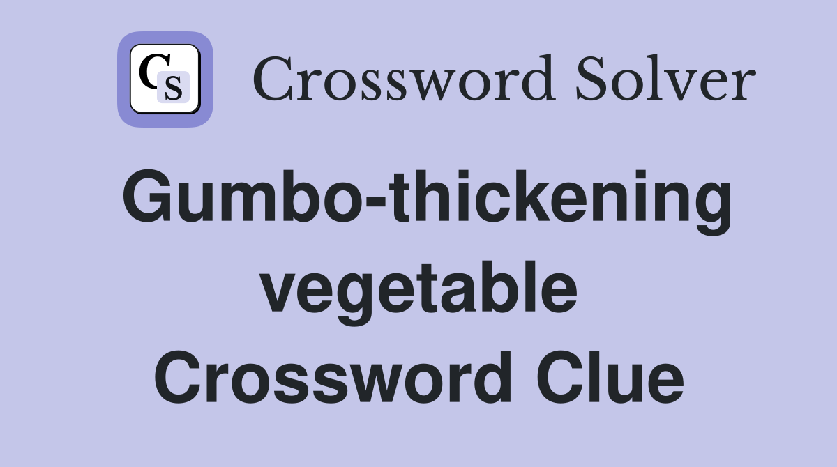 Gumbo-thickening vegetable Crossword Clue