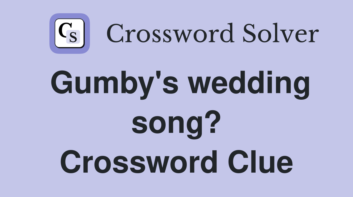 Gumby's wedding song? Crossword Clue
