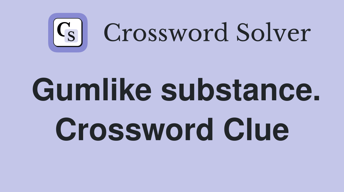 Gumlike substance. Crossword Clue
