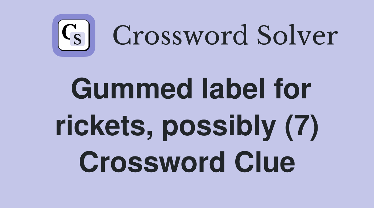 Gummed label for rickets, possibly (7) Crossword Clue