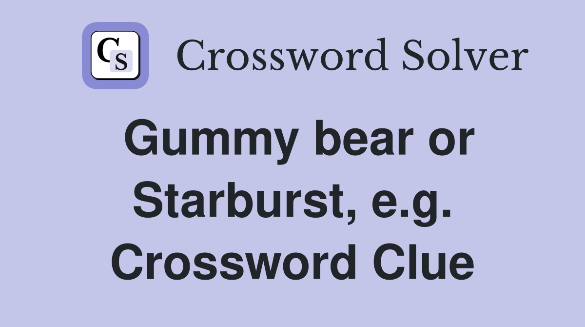 Gummy bear or Starburst, e.g. Crossword Clue