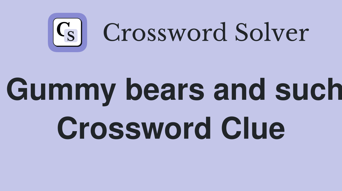 Gummy bears and such Crossword Clue