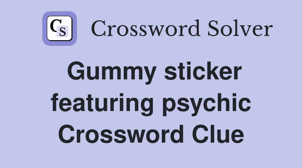 Gummy sticker featuring psychic Crossword Clue
