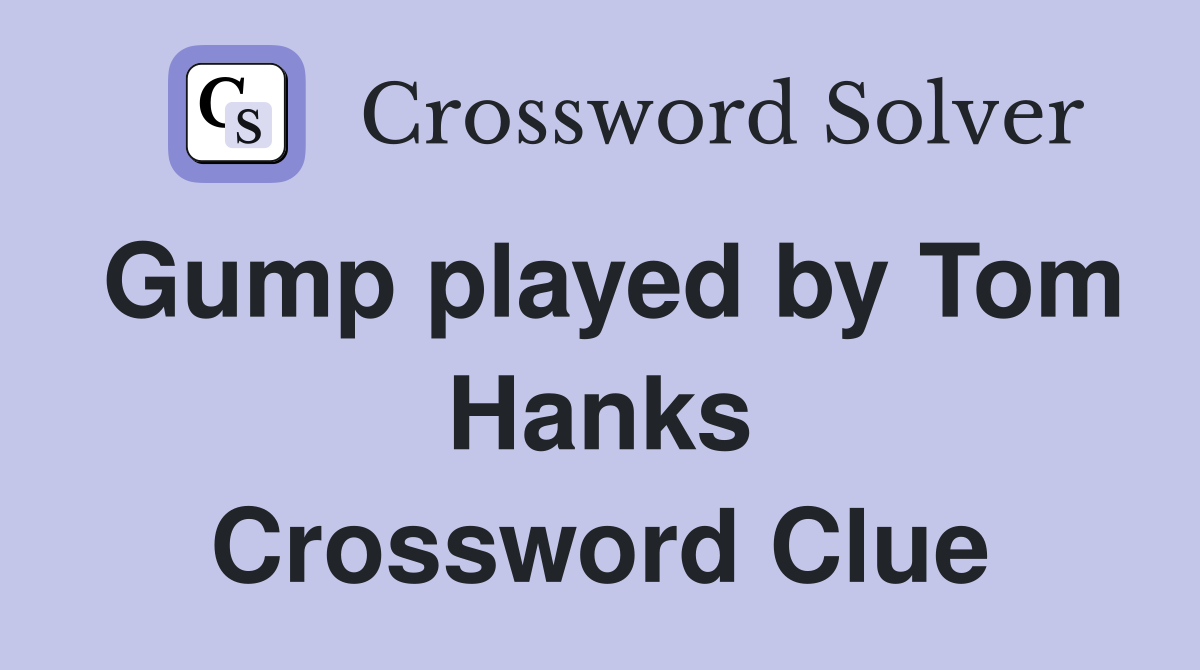 Gump played by Tom Hanks Crossword Clue