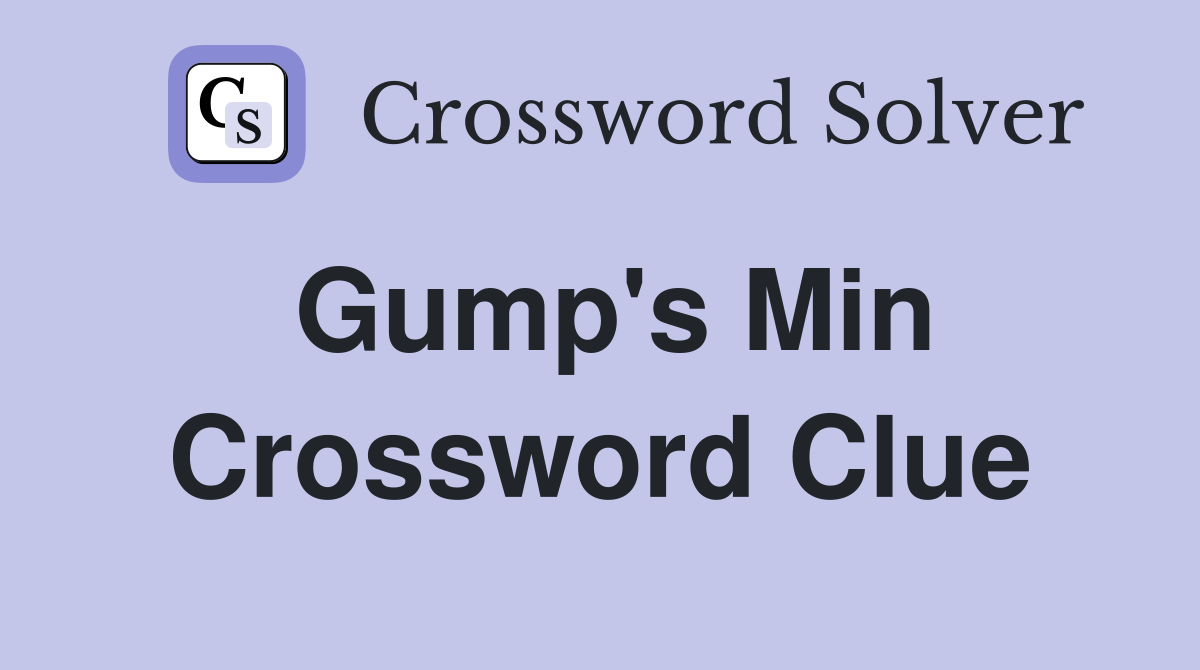Gump's Min Crossword Clue