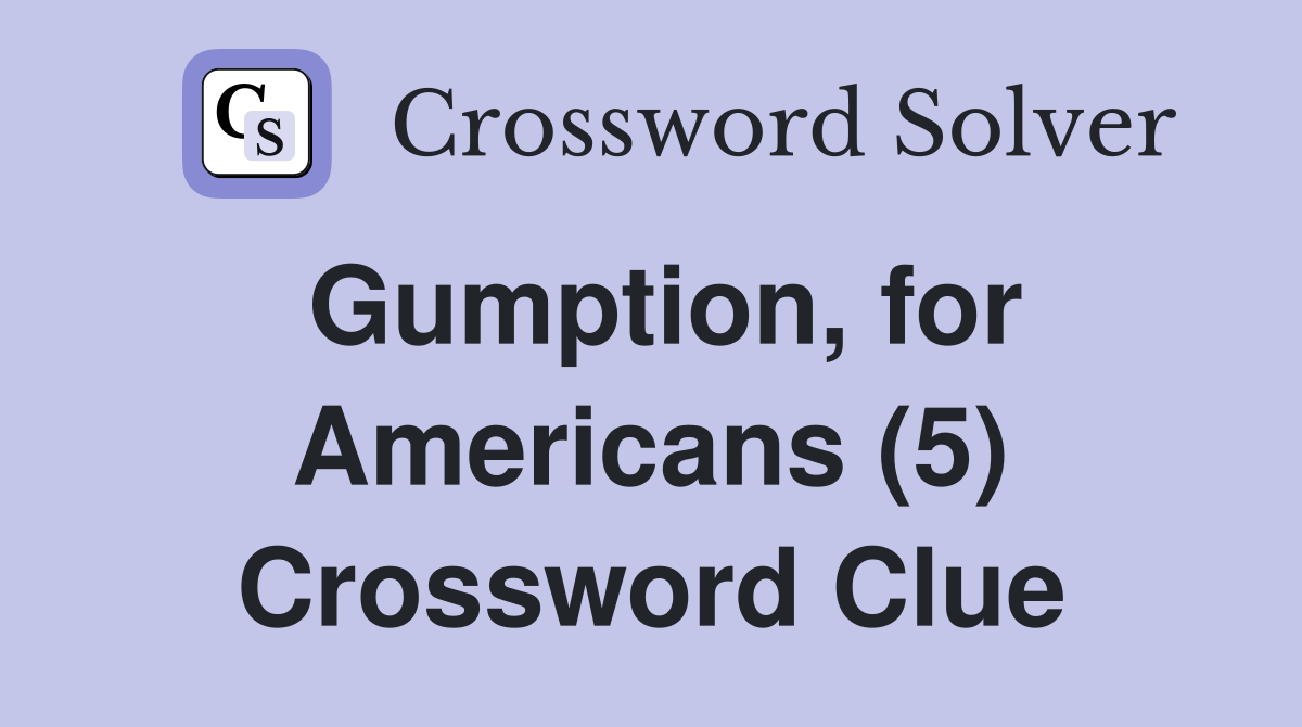 Gumption, for Americans (5) Crossword Clue
