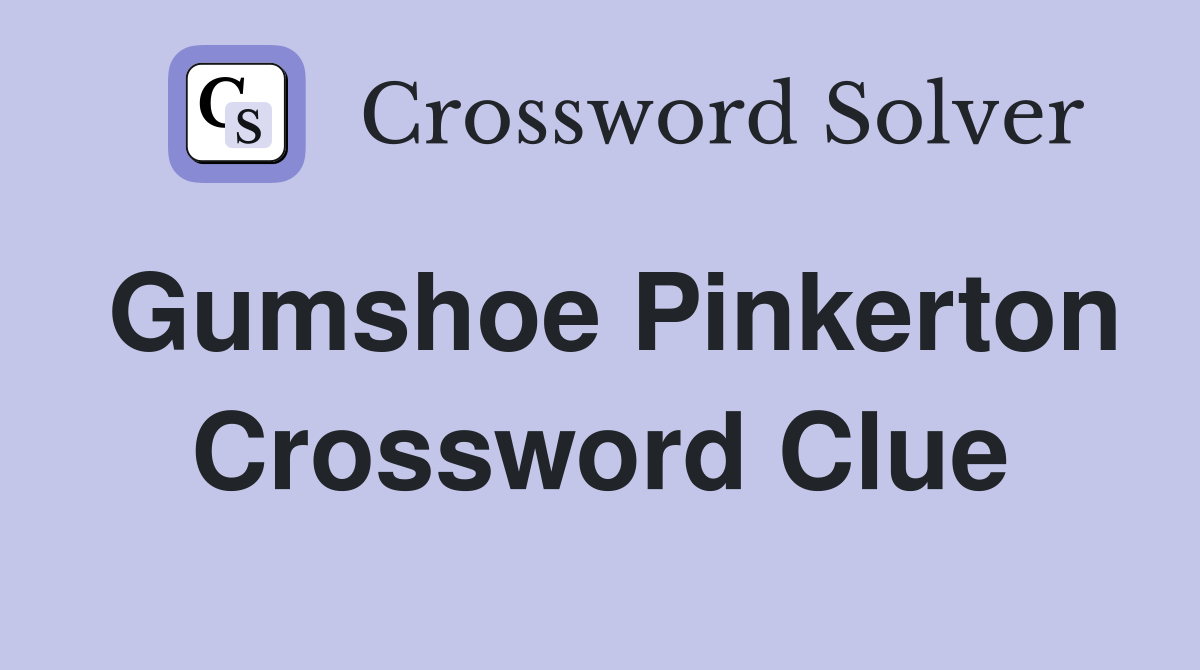 Gumshoe Pinkerton Crossword Clue