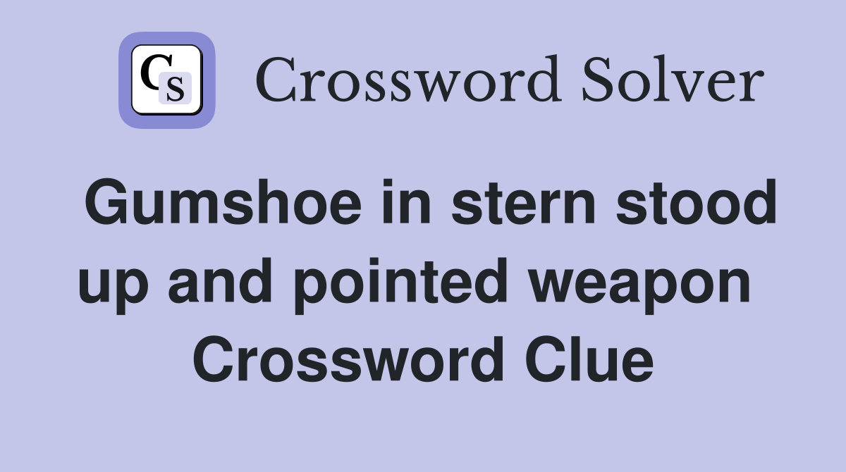 Gumshoe in stern stood up and pointed weapon  Crossword Clue