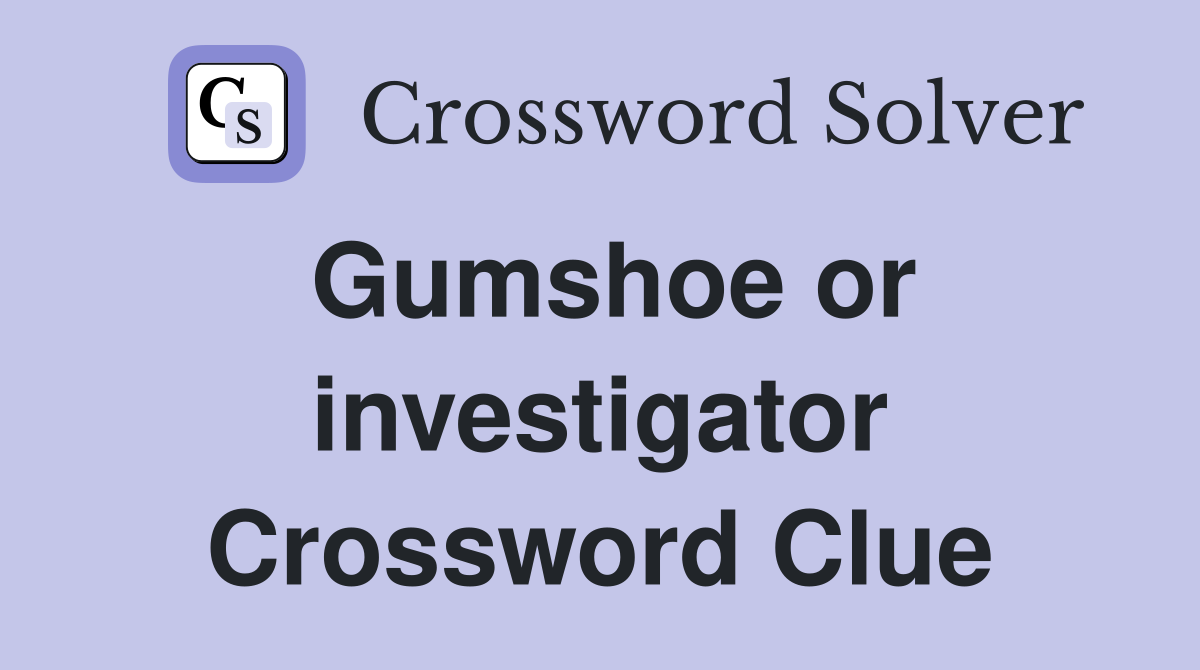 Gumshoe or investigator Crossword Clue