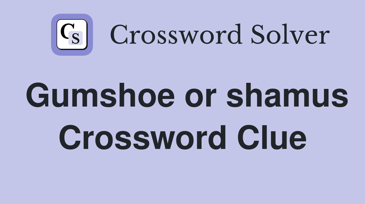 Gumshoe or shamus Crossword Clue