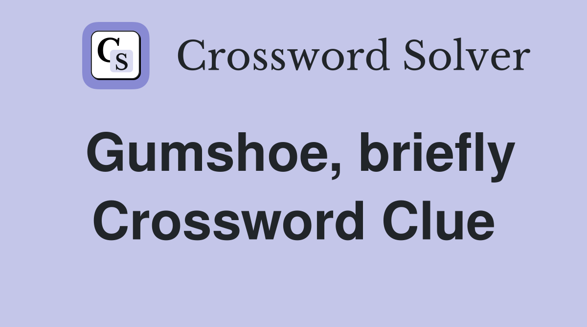 Gumshoe, briefly Crossword Clue