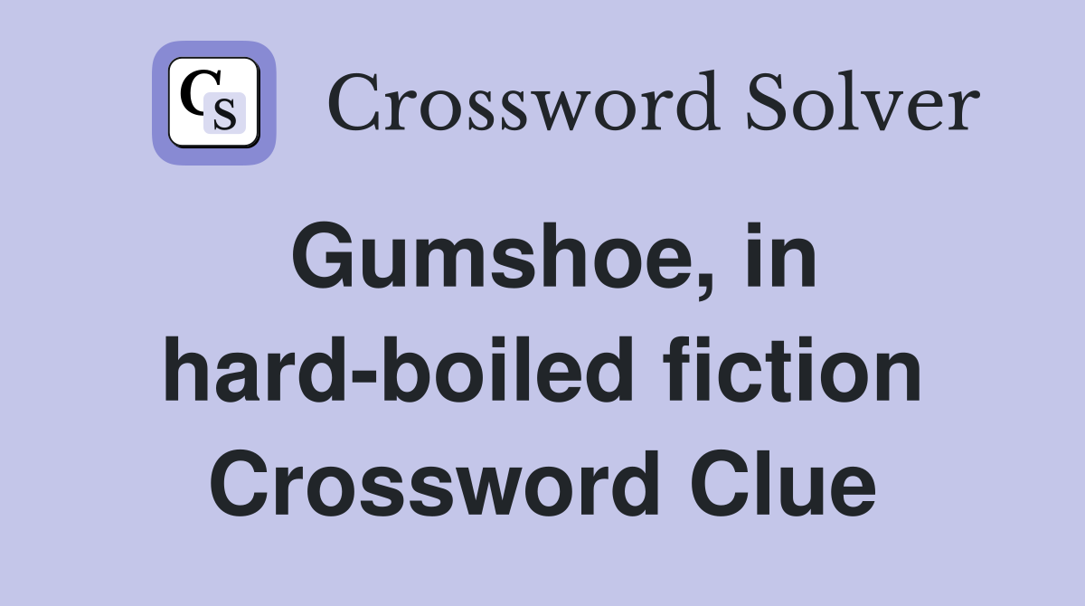 Gumshoe, in hard-boiled fiction Crossword Clue