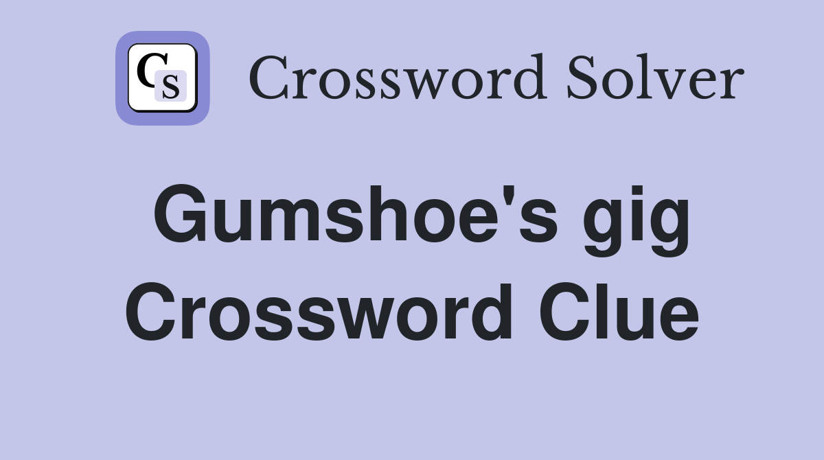 Gumshoe's gig Crossword Clue