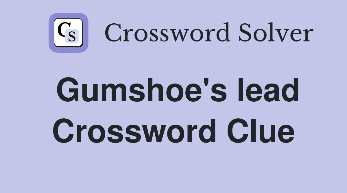Gumshoe's lead Crossword Clue