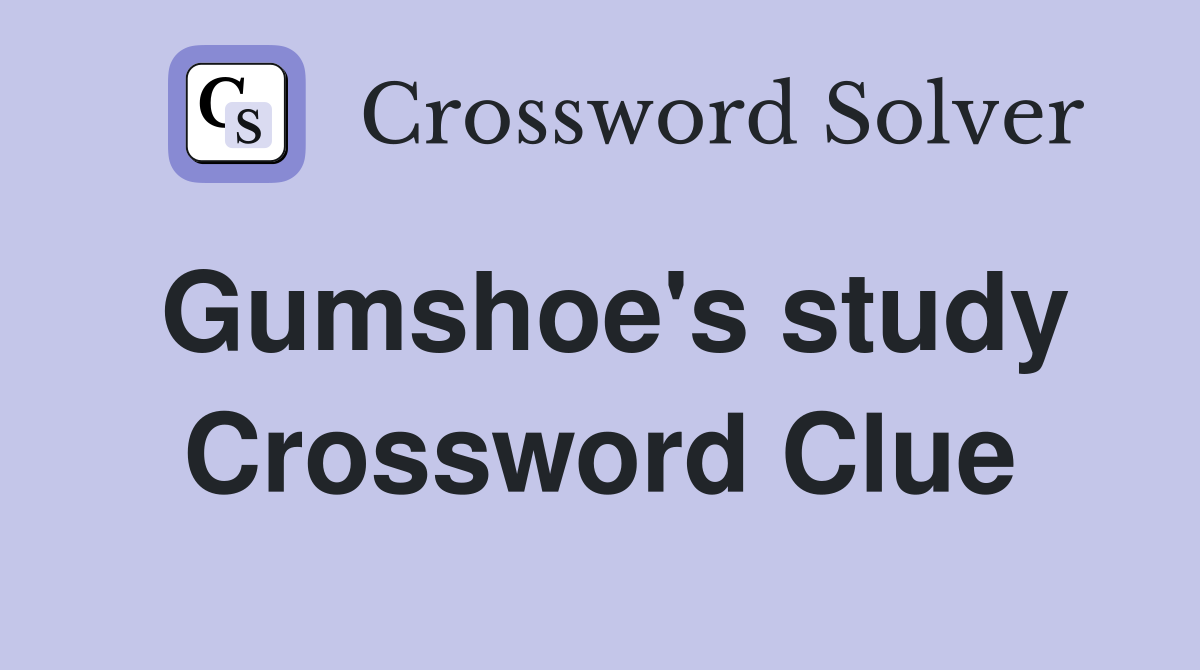 Gumshoe's study Crossword Clue