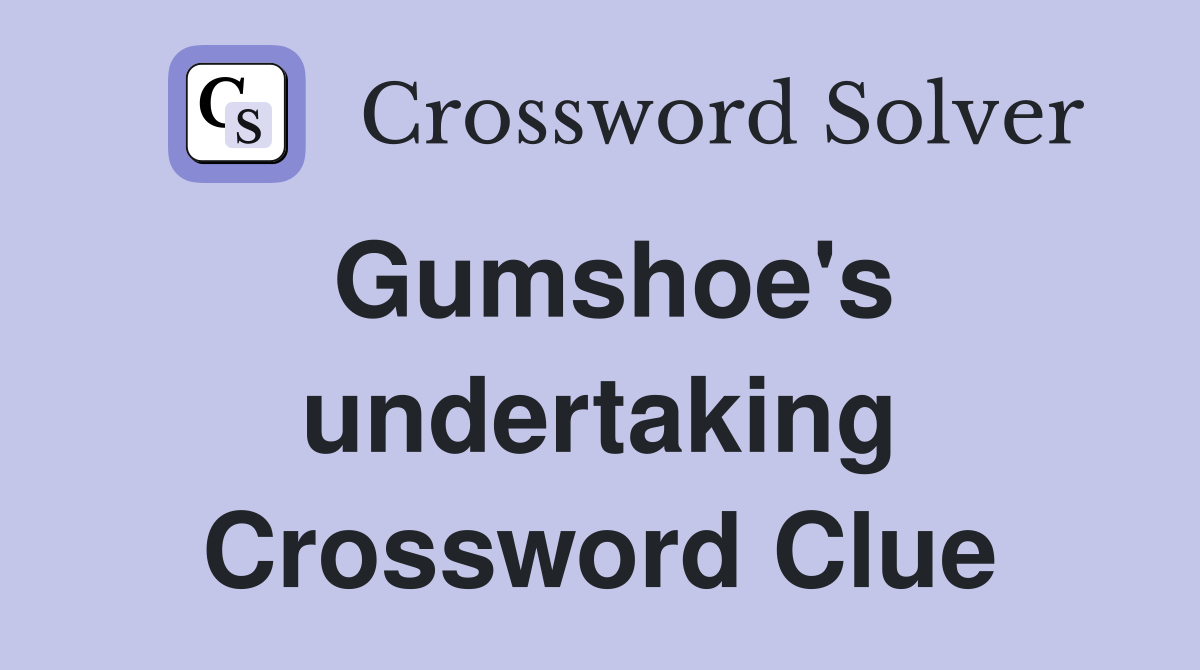 Gumshoe's undertaking Crossword Clue