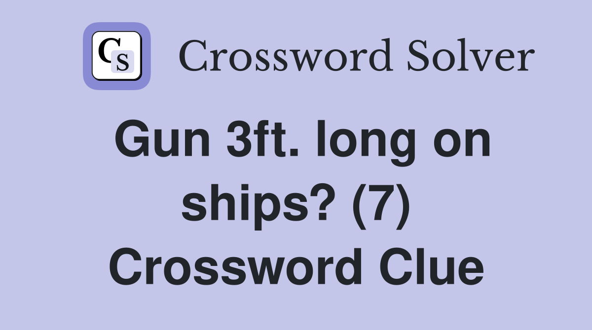 Gun 3ft. long on ships? (7) Crossword Clue