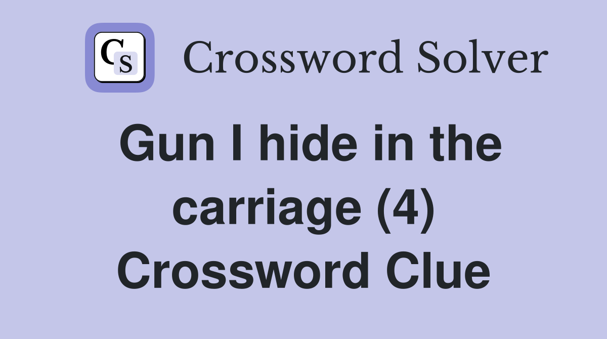 Gun I hide in the carriage (4) Crossword Clue
