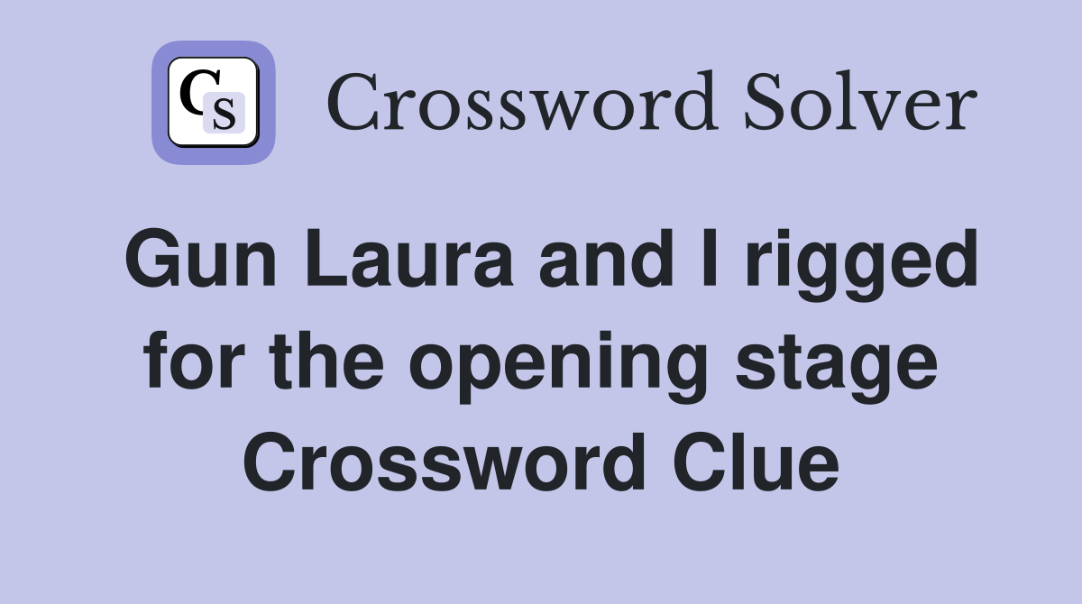 Gun Laura and I rigged for the opening stage Crossword Clue