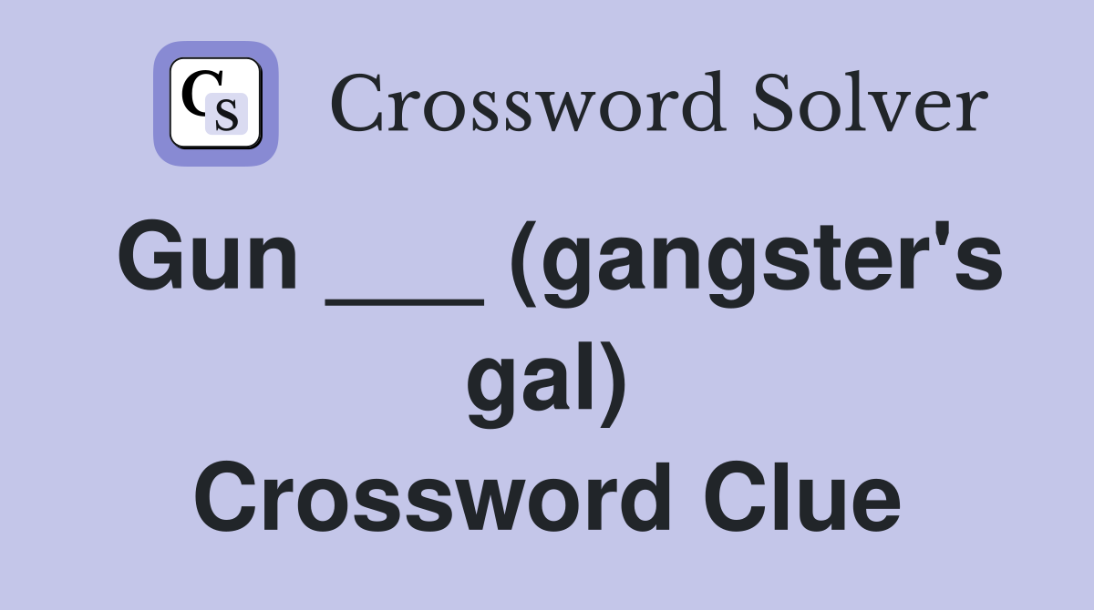 Gun ___ (gangster's gal) Crossword Clue