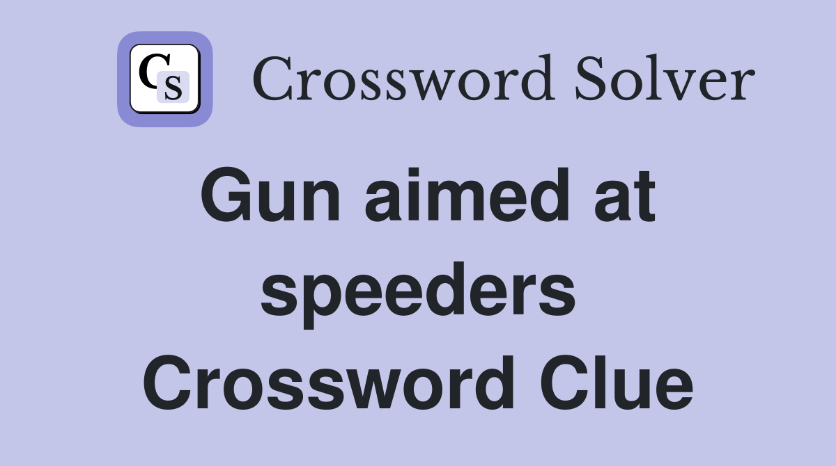 Gun aimed at speeders Crossword Clue
