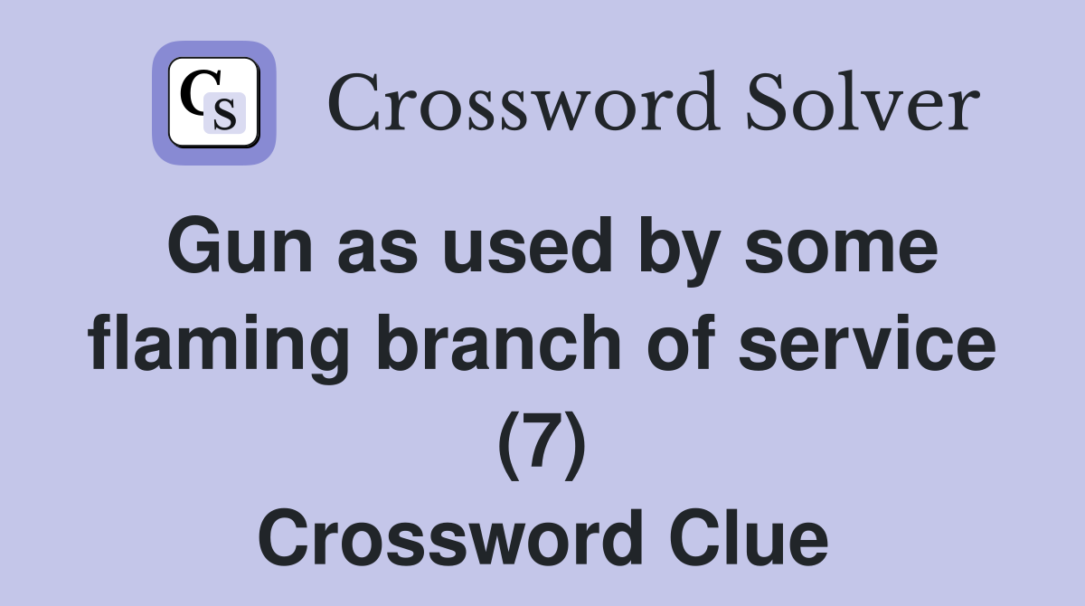 Gun as used by some flaming branch of service (7) Crossword Clue