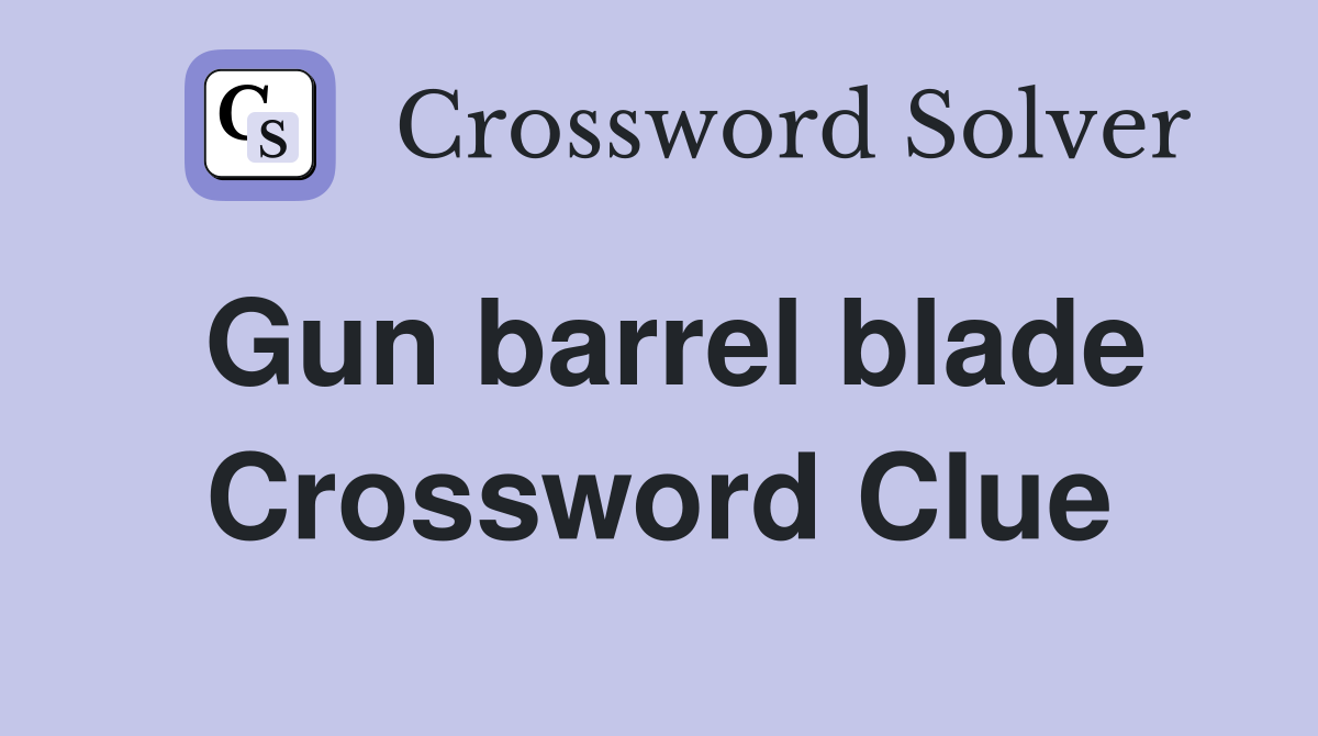 Gun barrel blade Crossword Clue