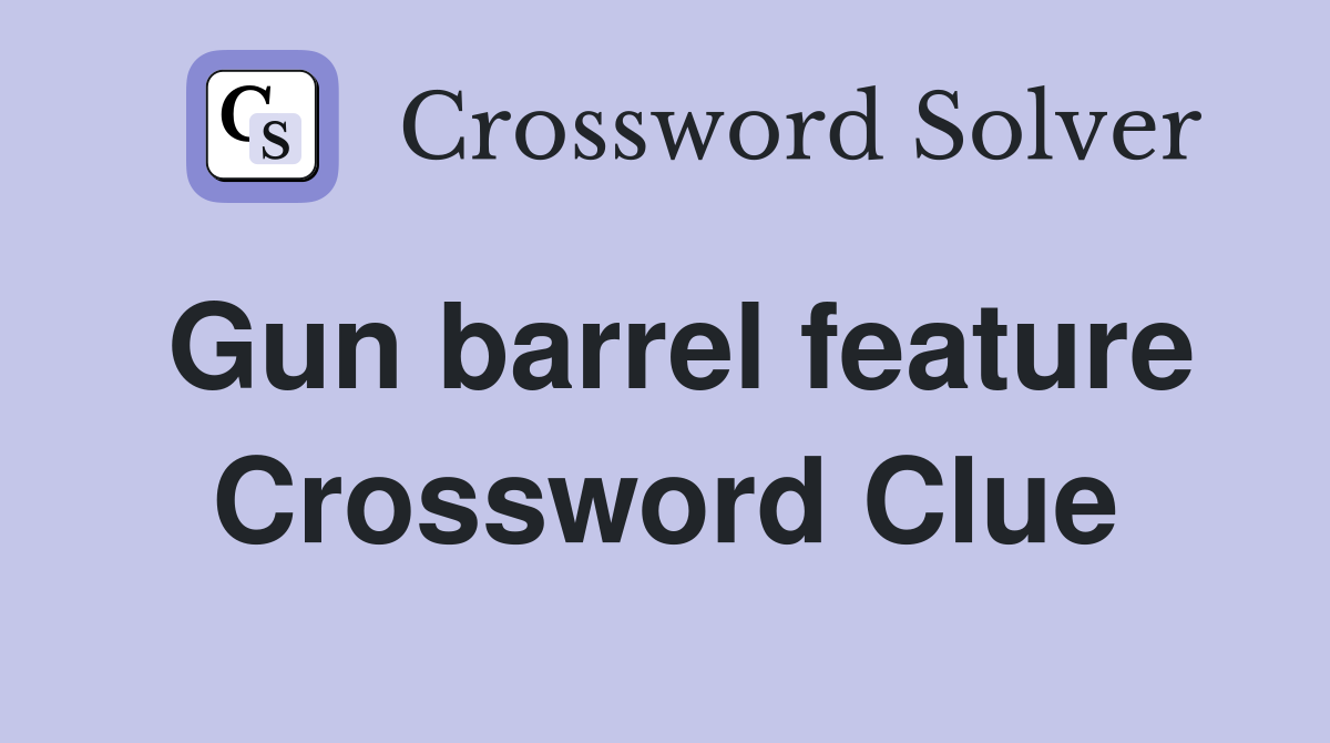 Gun barrel feature Crossword Clue