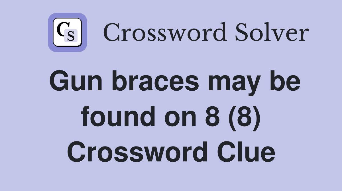 Gun braces may be found on 8 (8) Crossword Clue