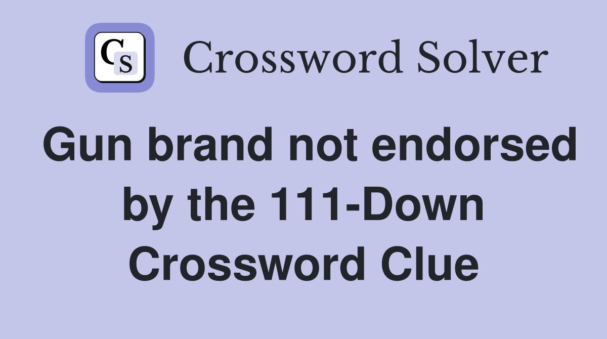 Gun brand not endorsed by the 111-Down Crossword Clue