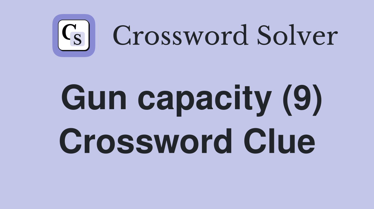Gun capacity (9) Crossword Clue
