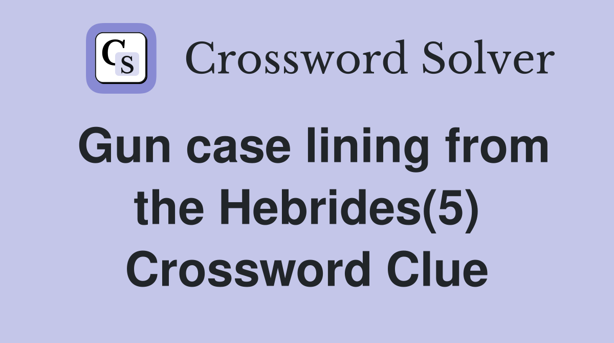 Gun case lining from the Hebrides(5) Crossword Clue