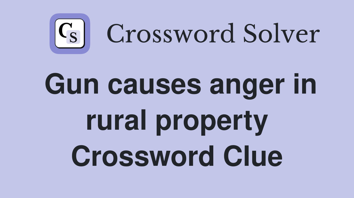 Gun causes anger in rural property Crossword Clue
