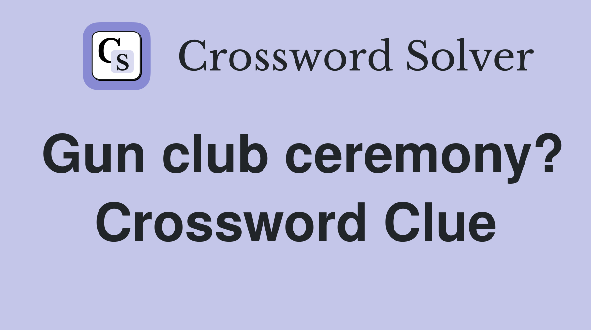 Gun club ceremony? Crossword Clue
