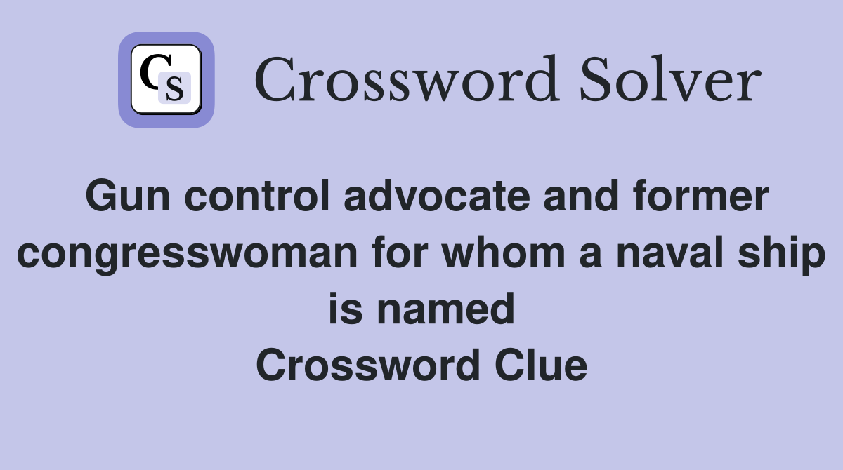 Gun control advocate and former congresswoman for whom a naval ship is named Crossword Clue